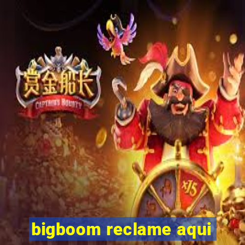 bigboom reclame aqui